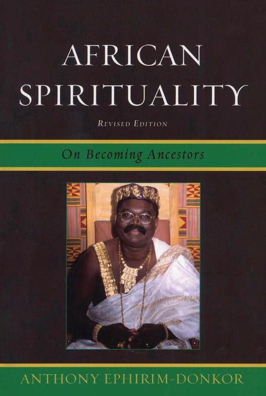 AFRICAN SPIRITUALITY: On Becoming Ancestors By  ANTHONY EPHIRIM-DONKOR