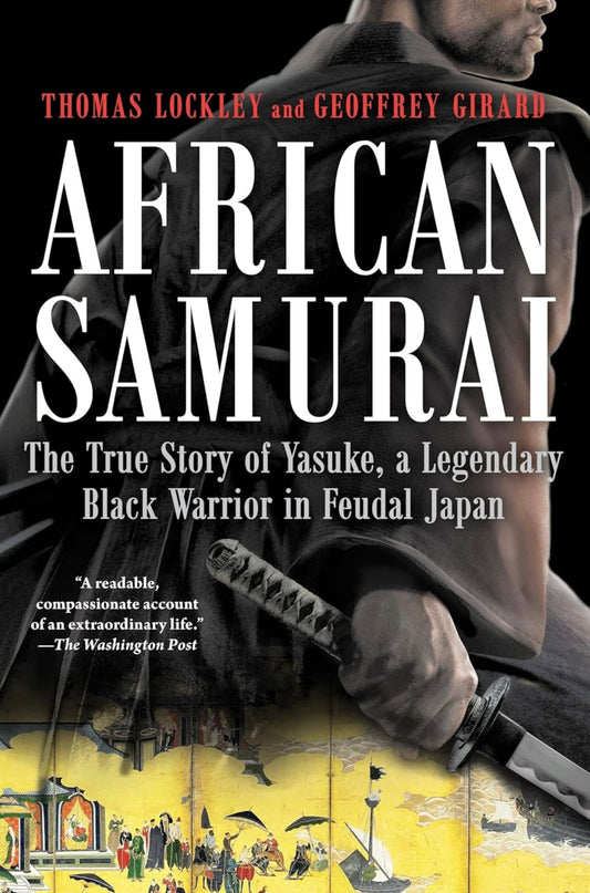 AFRICAN SAMURAI: The Trus Story od Yasuke, A Legenday Ballack Warrior in Feudal Japan By Thomas Lockley