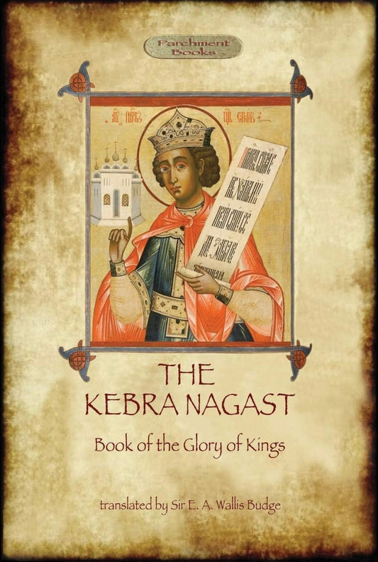 THE KEBRA NAGAST: Book of Tje Glory Of Kings Translated by Sir E. A. Wallis Budge